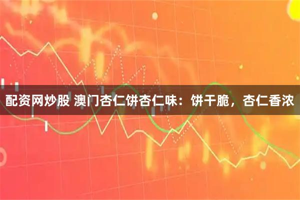 配资网炒股 澳门杏仁饼杏仁味：饼干脆，杏仁香浓