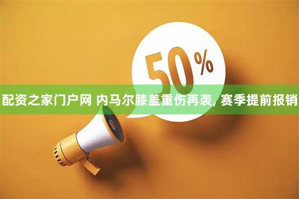 配资之家门户网 内马尔膝盖重伤再袭, 赛季提前报销